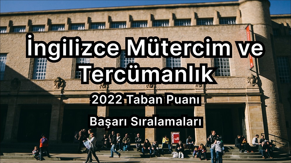 İngilizce Mütercim ve Tercümanlık 2022 Taban Puanları ve Başarı Sıralaması (4 Yıllık)