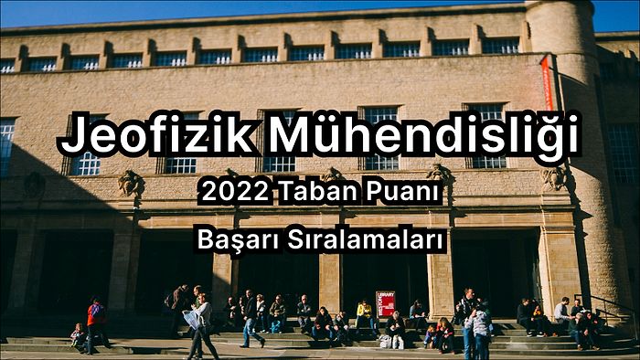 Jeofizik Mühendisliği 2022 Taban Puanları ve Başarı Sıralaması (4 Yıllık)