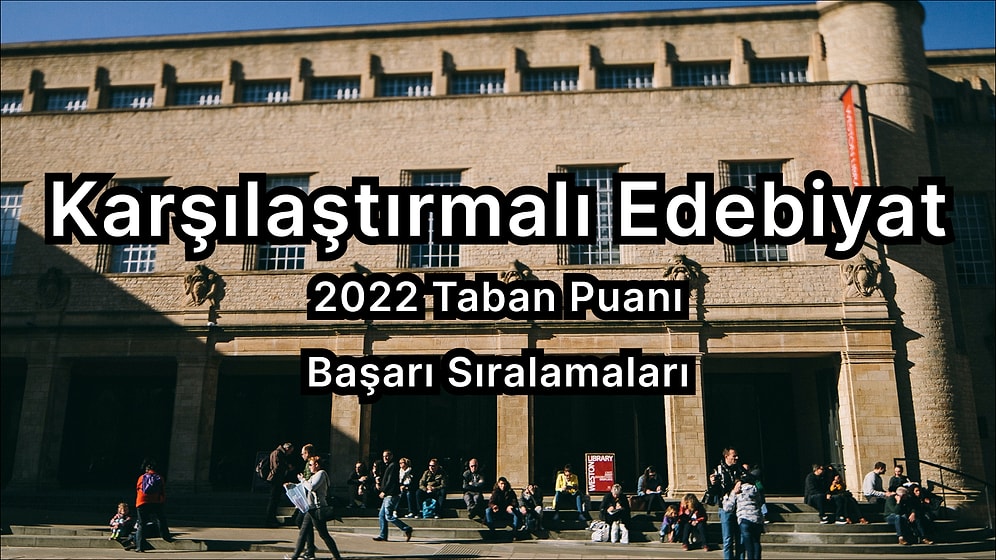 Karşılaştırmalı Edebiyat 2022 Taban Puanları ve Başarı Sıralaması (4 Yıllık)