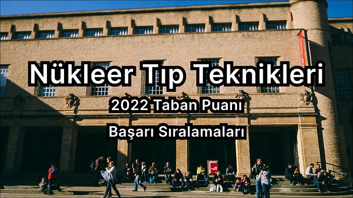 Nükleer Tıp Teknikleri  2022 Taban Puanları ve Başarı Sıralaması (2 Yıllık)