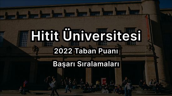 Hitit Üniversitesi 2022 Taban Puanları ve Başarı Sıralaması