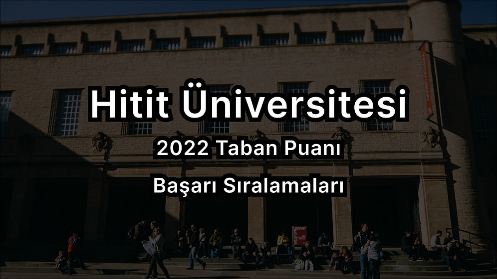 Hitit Üniversitesi 2022 Taban Puanları ve Başarı Sıralaması