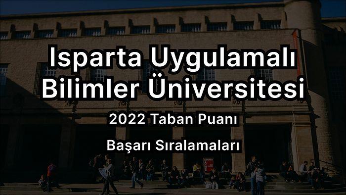 Isparta Uygulamalı Bilimler Üniversitesi 2022 Taban Puanları ve Başarı Sıralaması