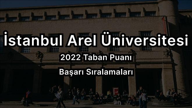 İstanbul Arel Üniversitesi 2022 Taban Puanları ve Başarı Sıralaması