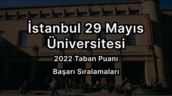 İstanbul 29 Mayıs Üniversitesi 2022 Taban Puanları ve Başarı Sıralaması