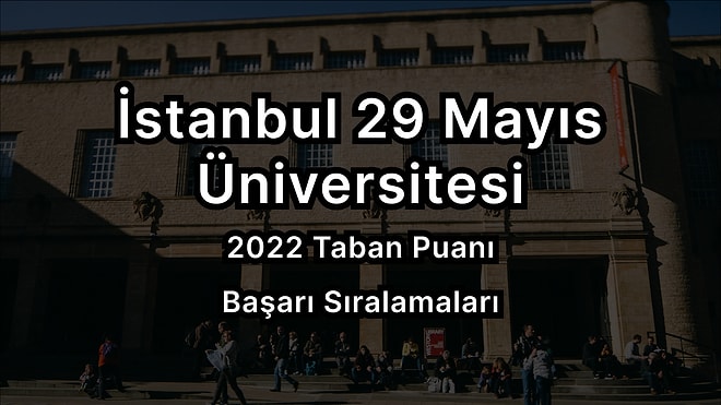 İstanbul 29 Mayıs Üniversitesi 2022 Taban Puanları ve Başarı Sıralaması