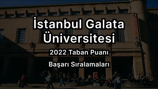 İstanbul Galata Üniversitesi 2022 Taban Puanları ve Başarı Sıralaması