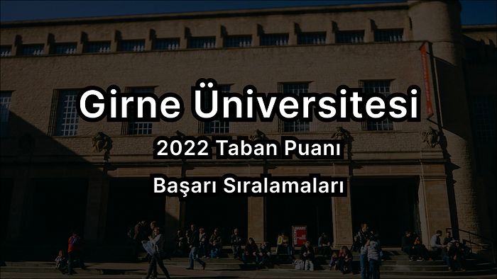 Girne Üniversitesi 2022 Taban Puanları ve Başarı Sıralaması