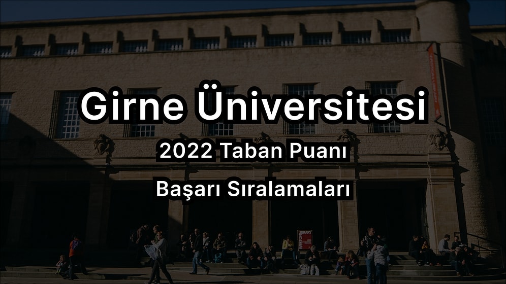 Girne Üniversitesi 2022 Taban Puanları ve Başarı Sıralaması