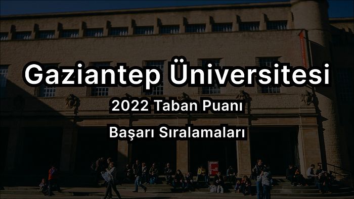 Gaziantep Üniversitesi 2022 Taban Puanları ve Başarı Sıralaması