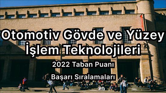 Otomotiv Gövde ve Yüzey İşlem Teknolojileri  2022 Taban Puanları ve Başarı Sıralaması (2 Yıllık)