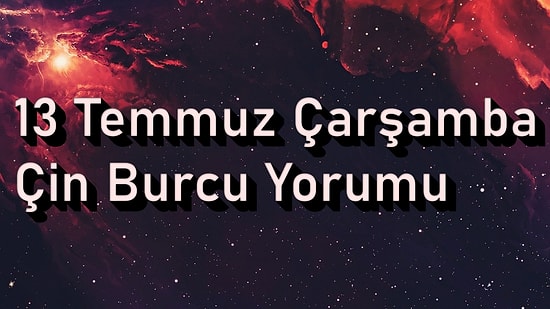 13 Temmuz Çarşamba Çin Burcuna Göre Günün Nasıl Geçecek?