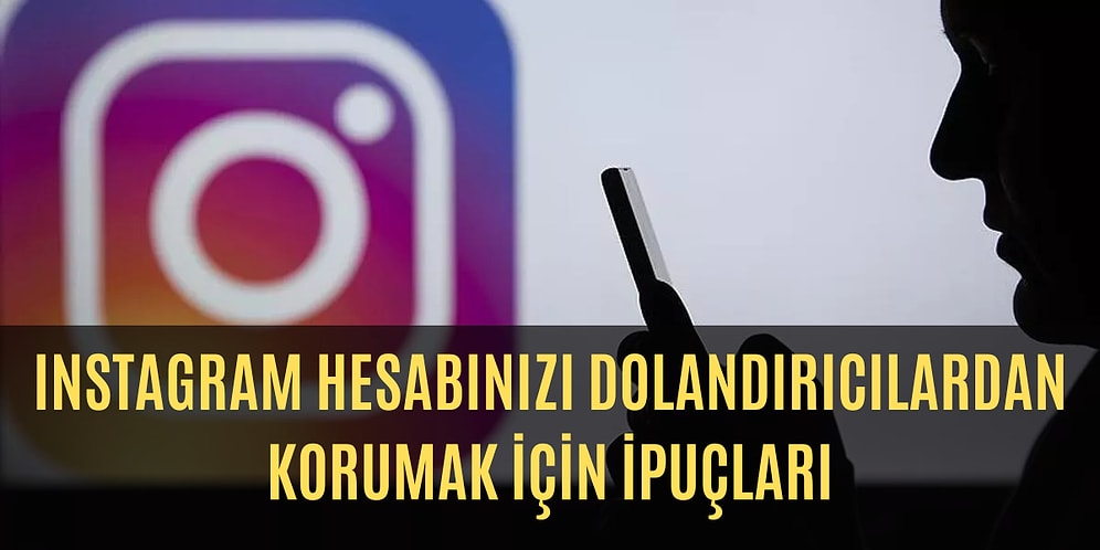 Instagram Dolandırıcılarını Saf Dışı Bırakmak İçin Yapmanız Gerekenleri Anlatıyoruz