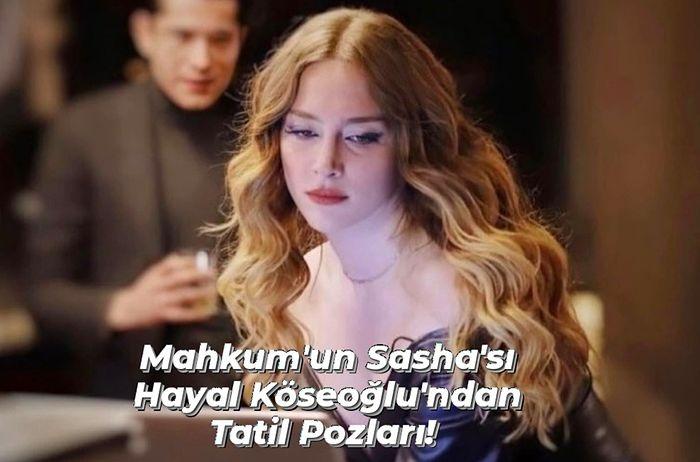 Hayal Köseoğlu'ndan Tatil Pozu: Mahkum'un Sasha'sı Hayal Köseoğlu Yaz Sezonuna Giriş Yaptı!