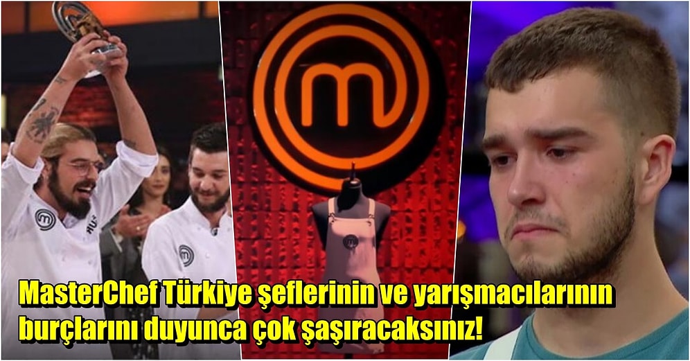 MasterChef Yarışmasına Damga Vuran Şeflerinin ve Çok Konuşulan Yarışmacılarının Burçlarını Biliyor musunuz?