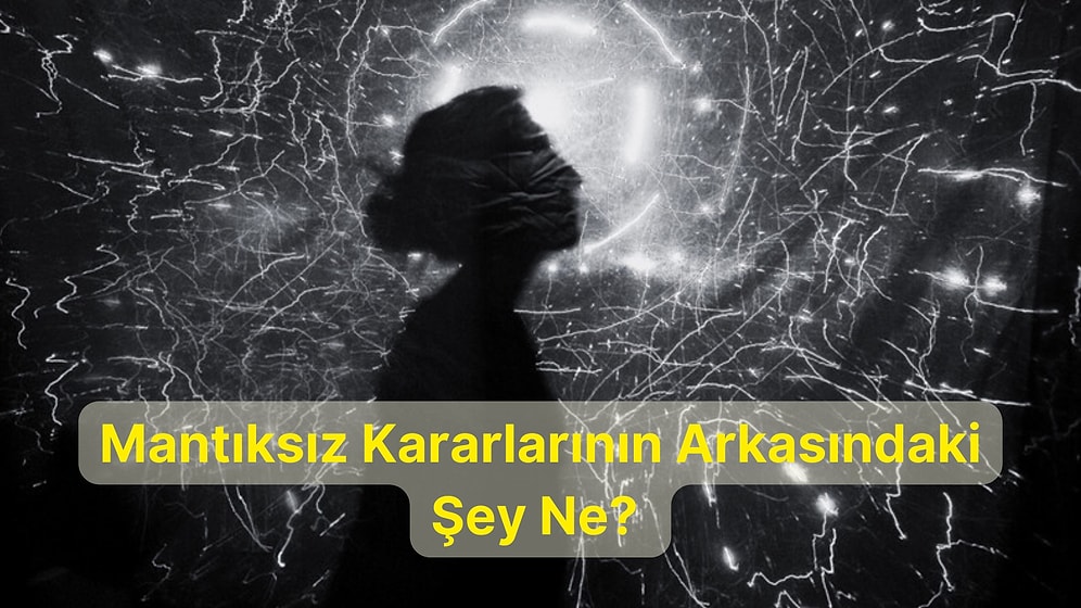 9 Soruluk Psikolojik Teste Göre Mantıksız Davranmana Sebep Olan Şey Ne?
