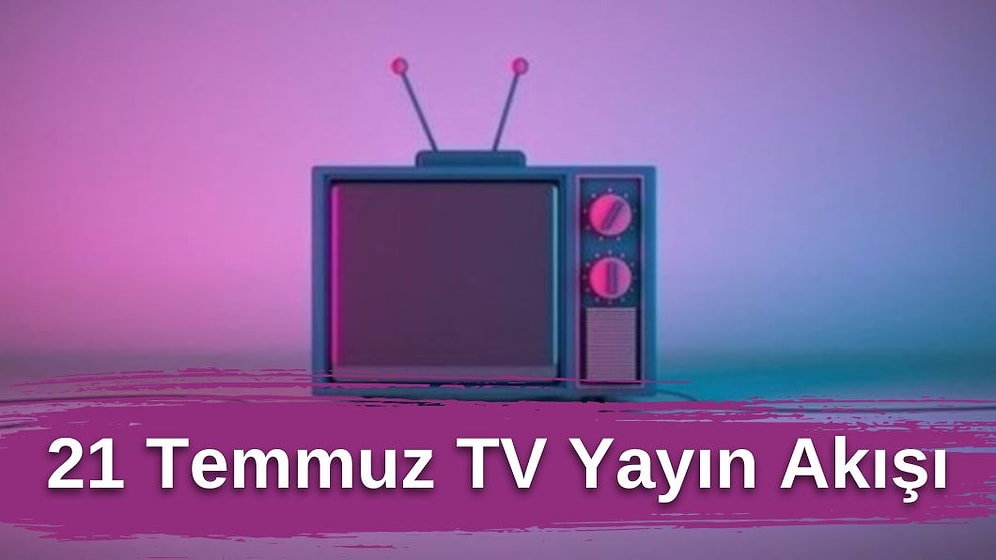 21 Temmuz Perşembe TV Yayın Akışı: Bu Akşam Hangi Diziler Var? FOX, TV8, TRT1, Show TV, Star TV, ATV, Kanal D