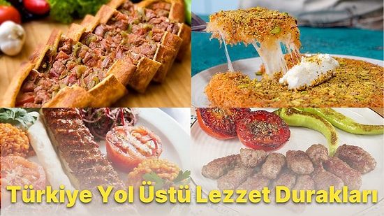 Türkiye'nin Dört Bir Köşesinden Yolculuk Sırasında Uğrayabileceğiniz Lezzet Durakları