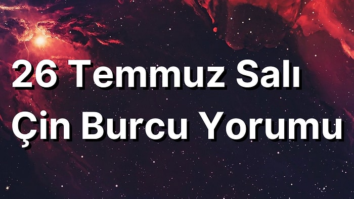 26 Temmuz Salı Çin Burcuna Göre Günün Nasıl Geçecek?