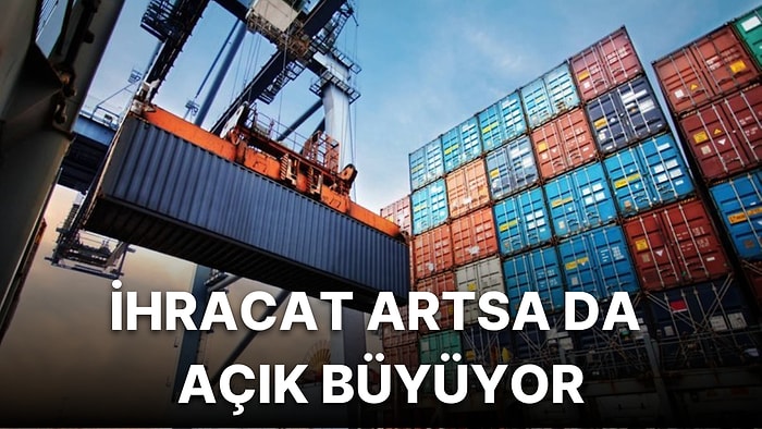 Cari Fazla Verme Yolunda Dış Ticaret Açığı Yüzde 143 Arttı: İthalat İhracattan Daha Hızlı Büyüyor