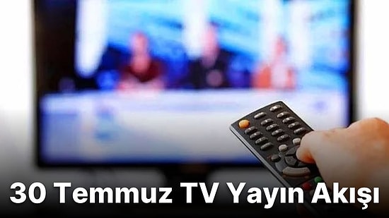 30 Temmuz Cumartesi TV Yayın Akışı! Bugün Televizyonda Hangi Diziler Var? Star TV, FOX, Show TV, ATV, Kanal D