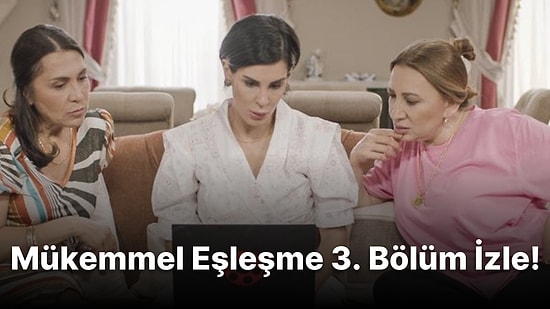 Mükemmel Eşleşme 3. Bölüm İzle: Mükemmel Eşleşme Son Bölüm Tek Parça Full İzleme Ekranı!