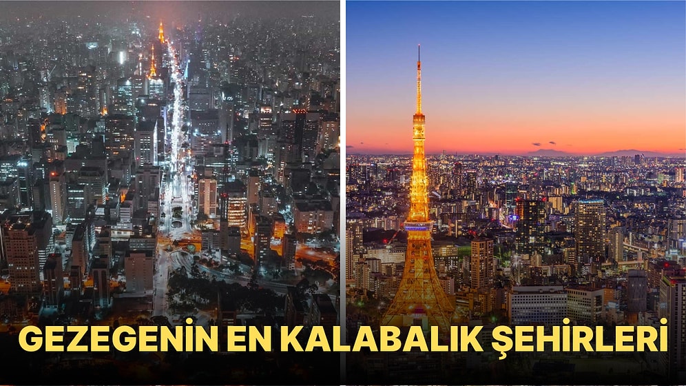 Devasa Yapılarıyla Birlikte Dört Yanımızı Beton Yığınına Çeviren Dünyanın En Büyük Şehirleri