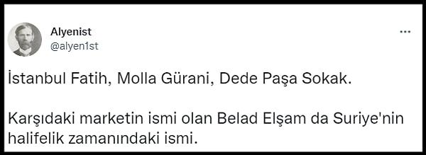 O görüntüleri Twitter'da paylaşan "@alyen1st" isimli hesap ise, "İstanbul Fatih, Molla Gürani, Dede Paşa Sokak. Karşıdaki marketin ismi olan Belad Elşam da Suriye'nin halifelik zamanındaki ismi" dedi.