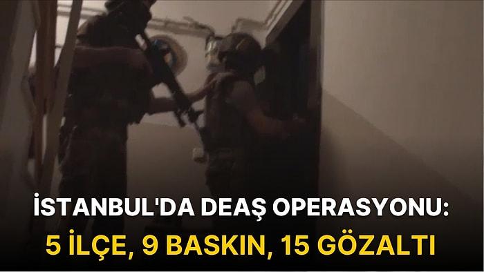 İstanbul'da DEAŞ Operasyonu: 5 İlçe, 9 Baskın, 15 Gözaltı