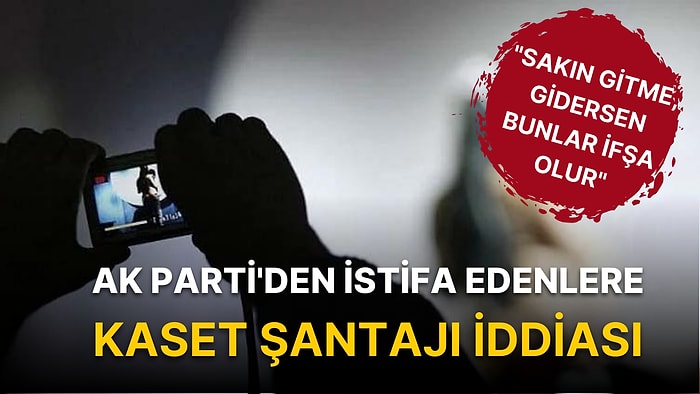 AK Parti'den İstifa Edenlere Kaset Şantajı İddiası