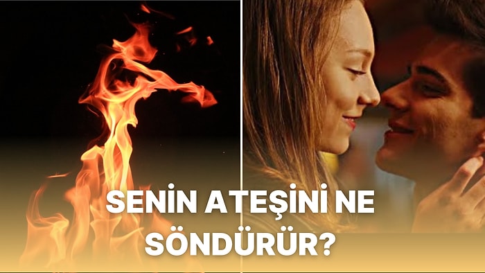 Senin Ateşini Ne Söndürür?