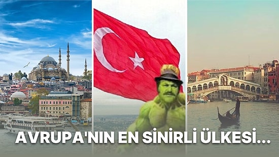 Avrupa'nın En Sinirli Ülkeleri Açıklandı! Peki Türkiye Kaçıncı Sırada?
