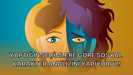 Yaptığın Seçimlere Göre Sosyal Karakter Analizini Yapıyoruz!