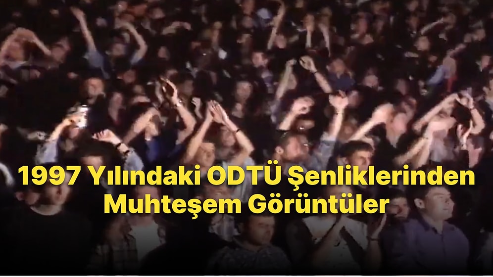 1997 ODTÜ Şenliklerinde Yüzlerce Öğrencinin Hep Bir Ağızdan 'Bu Aşk Fazla Bana'yı Söyledikleri Efsane Anlar