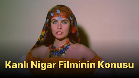 Kanlı Nigar Filminin Konusu Nedir? Kanlı Nigar Filminin Oyuncuları Kimlerdir?