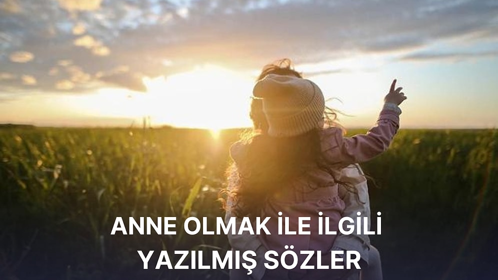 Anne Sözleri: Anne Olmak ile İlgili En Güzel Sözler