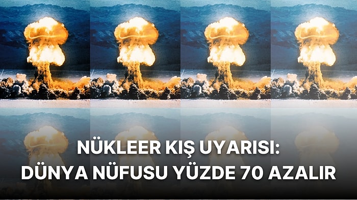 Çarpıcı Araştırma: Kazananın Olmayacağı Nükleer Savaşın Çıkması Durumunda 5 Milyar Kişi Açlıktan Ölecek