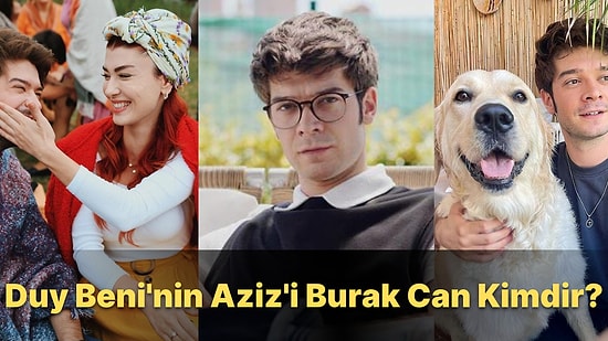 Duy Beni Dizisinin Aziz'i Yakışıklı Oyuncu Burak Can'ı Yakından Tanıyoruz!