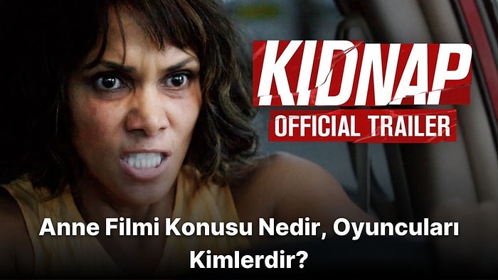 Anne (Kidnap) Filmi Konusu Nedir? Anne Oyuncuları Kimlerdir?