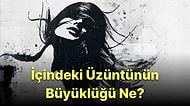 8 Soruluk Fotoğraf Algı Testine Göre İçindeki Üzüntünün Büyüklüğü Ne?