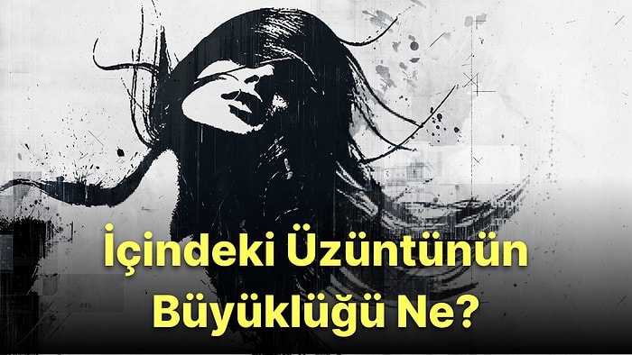 8 Soruluk Fotoğraf Algı Testine Göre İçindeki Üzüntünün Büyüklüğü Ne?