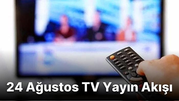 24 Ağustos Çarşamba TV Yayın Akışı! Bugün Televizyonda Neler Var? Show TV, Fox, Kanal D, ATV, TV8, TRT1, Star