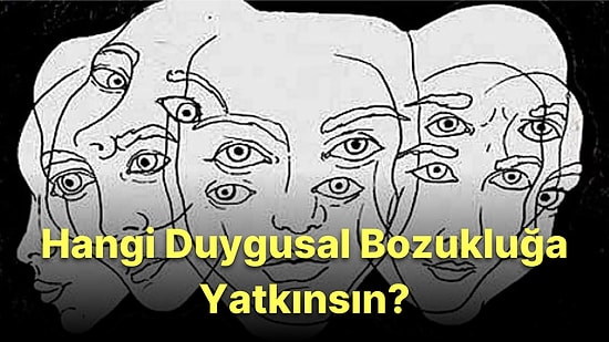 10 Soruluk Psikolojik Teste Göre Hangi Duygusal Bozukluğa Yatkınsın?