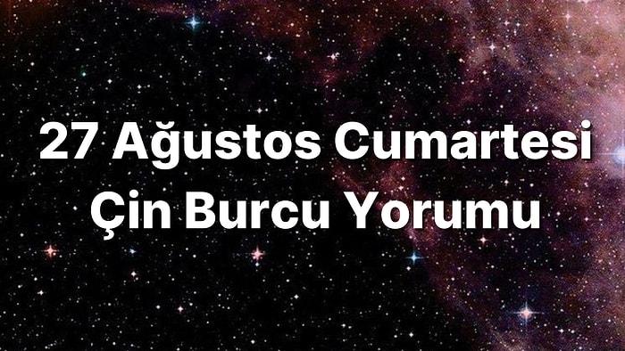 27 Ağustos Cumartesi Çin Burcuna Göre Günün Nasıl Geçecek?