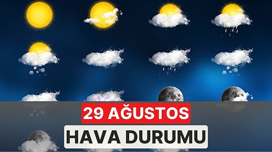 Sağanak Yağış Geri Geliyor! 29 Ağustos Pazartesi Hava Nasıl Olacak? 29 Ağustos Güncel Hava Durumu Raporu