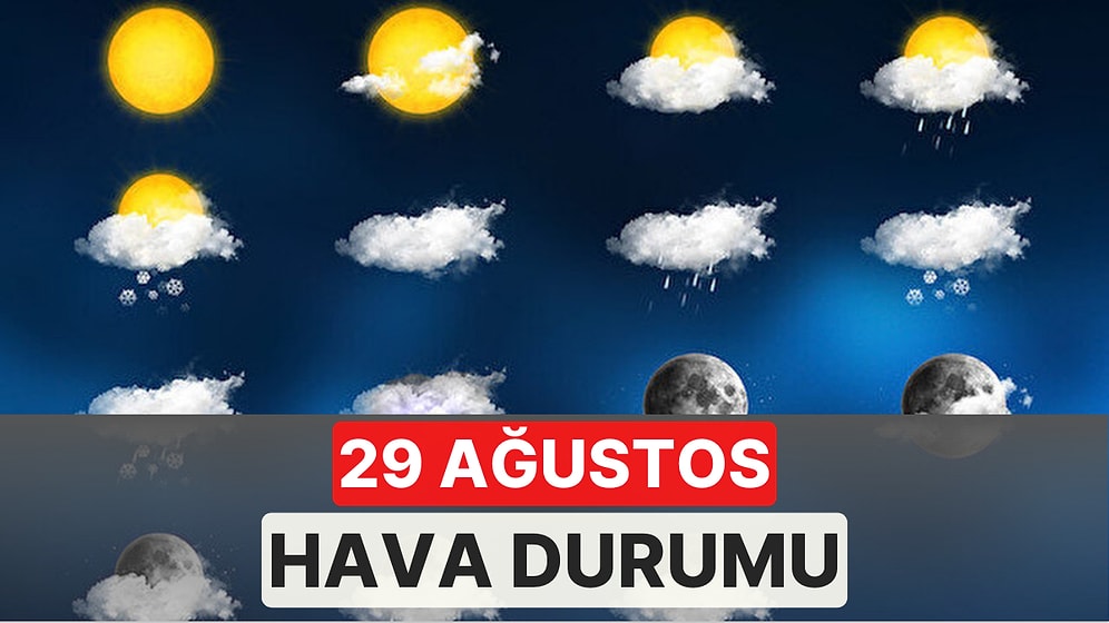 Sağanak Yağış Geri Geliyor! 29 Ağustos Pazartesi Hava Nasıl Olacak? 29 Ağustos Güncel Hava Durumu Raporu