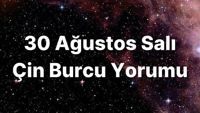 30 Ağustos Salı Çin Burcuna Göre Günün Nasıl Geçecek?