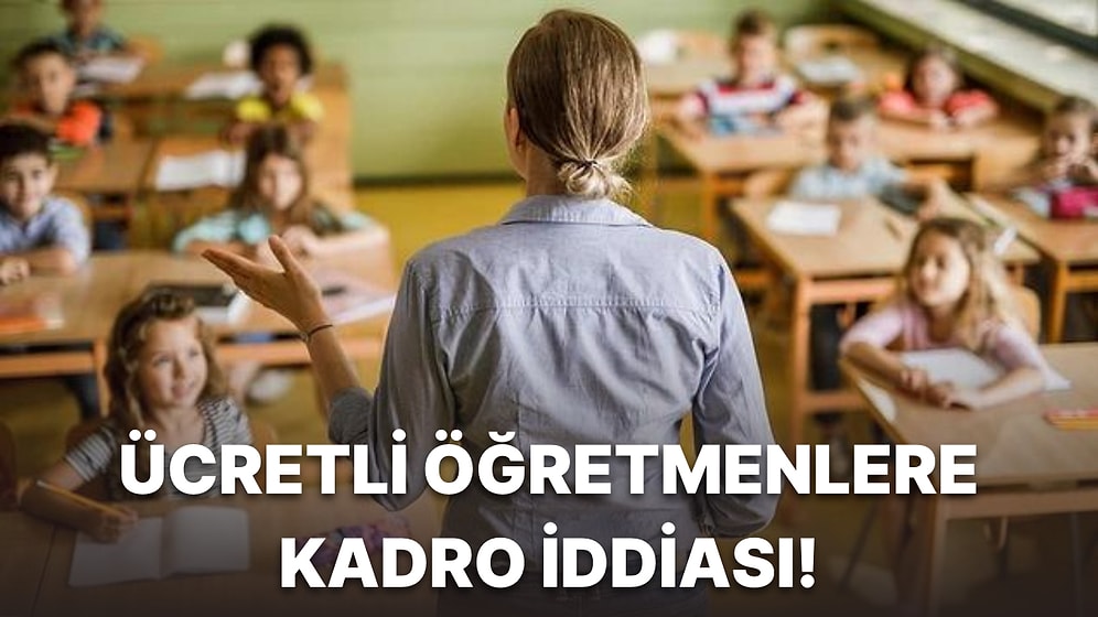 Kadro İddiası: Ücretli ve Sözleşmeli Öğretmenlere Kadro Verilecek mi?