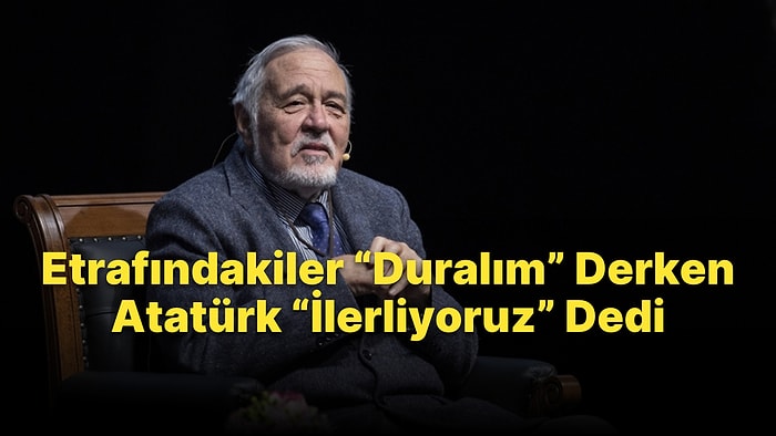 İlber Ortaylı: "Etrafındakiler 'Duralım' Derken, Atatürk 'İlerliyoruz' Dedi"