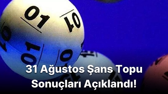 Şans Topu Sonuçları Açıklandı! İşte 31 Ağustos Şans Topu Sonuç Ekranı ve Kazandıran Numaralar